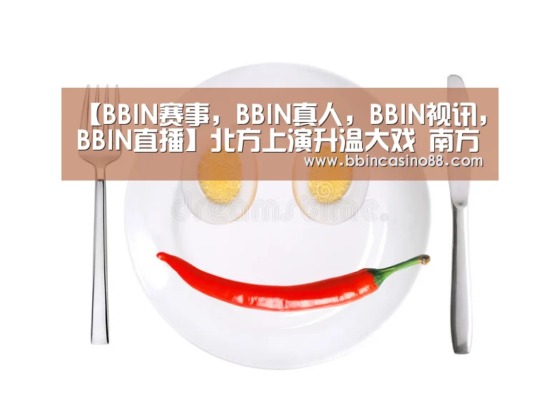 【BBIN赛事,BBIN真人,BBIN视讯,BBIN直播】北方上演升温大戏 南方新一轮降雨将登场(图1) BBIN赛事,BBIN真人,BBIN视讯,BBIN直播