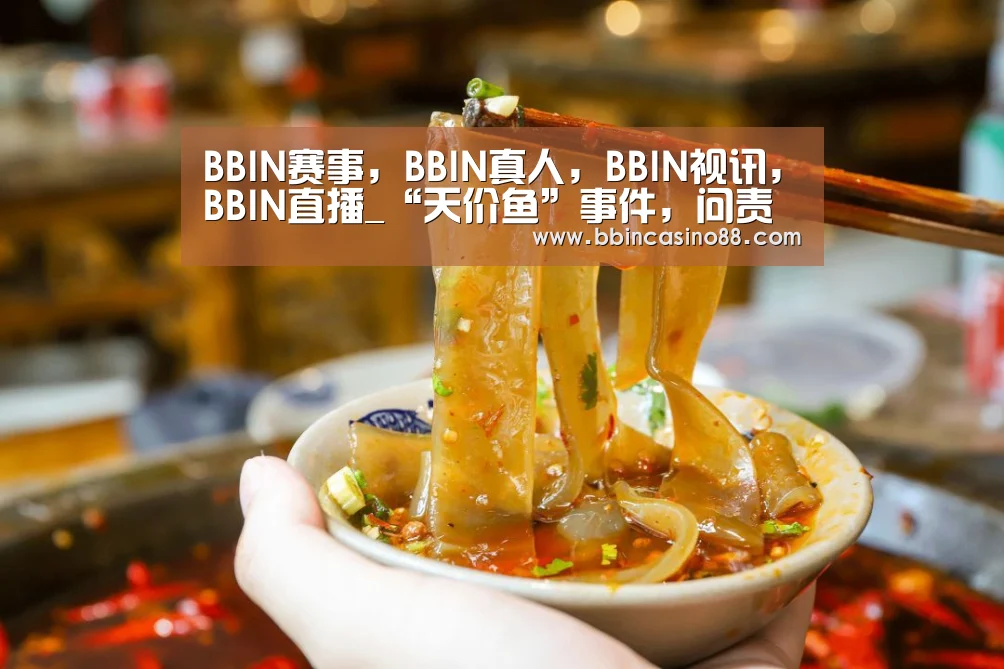 BBIN赛事,BBIN真人,BBIN视讯,BBIN直播_“天价鱼”事件,问责是重建的开端(图2) BBIN赛事,BBIN真人,BBIN视讯,BBIN直播